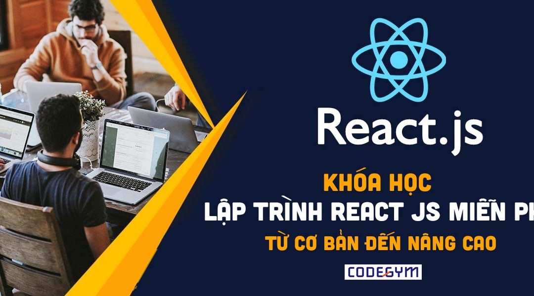 Khóa học lập trình ReactJS miễn phí từ cơ bản đến nâng cao