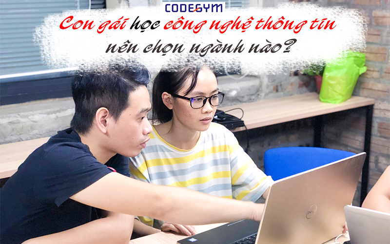 Con gái học công nghệ thông tin nên chọn ngành nào