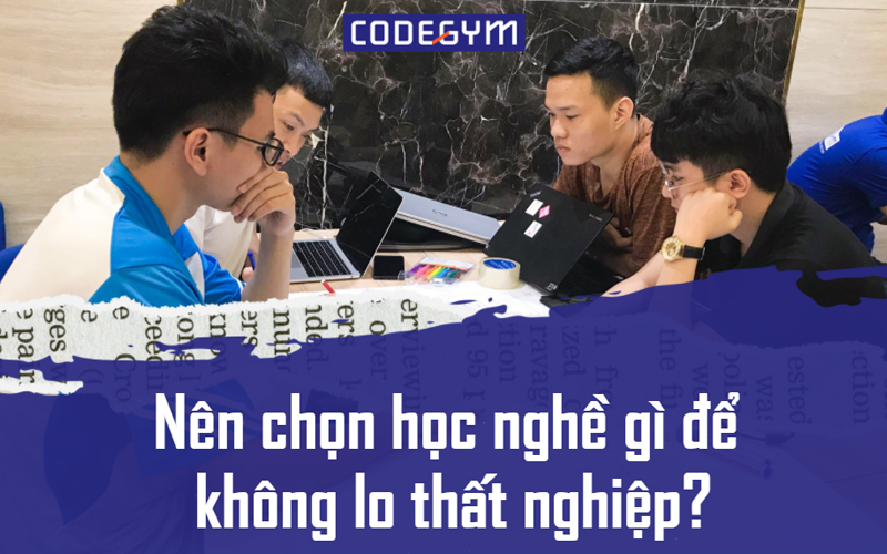 Nên chọn học nghề gì để không thất nghiệp