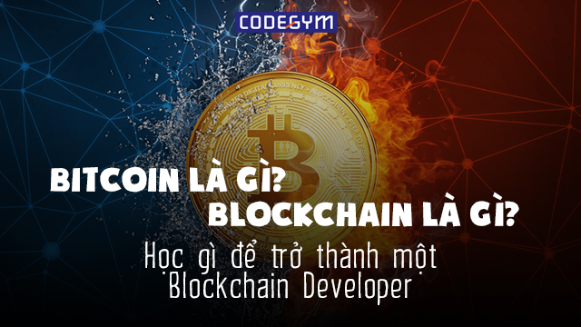 Bitcoin và Blockchain là gì? Làm thế nào để trở thành một Blockchain Developer?