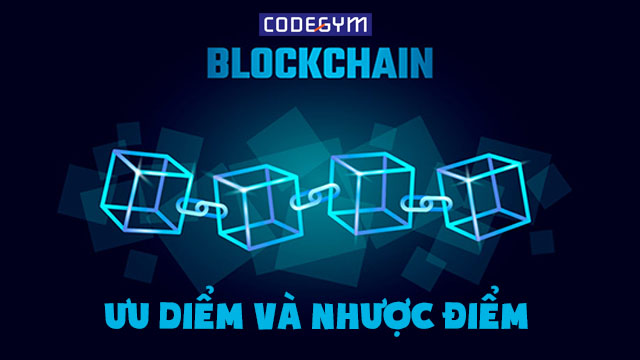Công nghệ Blockchain có ưu và nhược điểm gì?