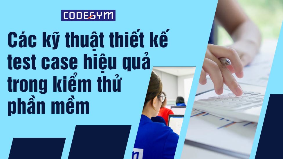 Các kỹ thuật thiết kế test case hiệu quả trong kiểm thử phần mềm
