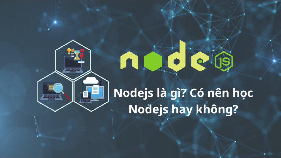 NodeJS là gì? Có nên học NodeJS hay không?