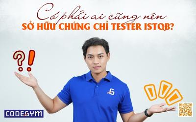 Có phải ai cũng nên sở hữu chứng chỉ Tester ISTQB?