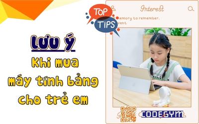 Cần lưu ý gì khi mua máy tính bảng cho trẻ em