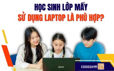 Học sinh lớp mấy được sử dụng laptop là phù hợp?
