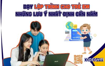 Dạy lập trình cho trẻ em: Những lưu ý nhất định cần nắm