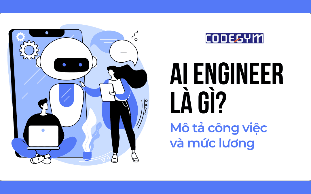 AI Engineer là gì? Mô tả công việc, mức lương và cơ hội nghề nghiệp