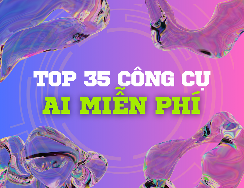 Top 35 công cụ AI miễn phí, tốt nhất hiện nay